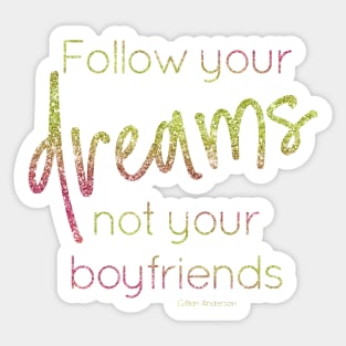 Follow your dreams not your boyfriends Sticker